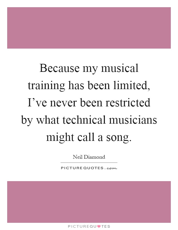 Because my musical training has been limited, I've never been restricted by what technical musicians might call a song Picture Quote #1