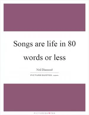 Songs are life in 80 words or less Picture Quote #1