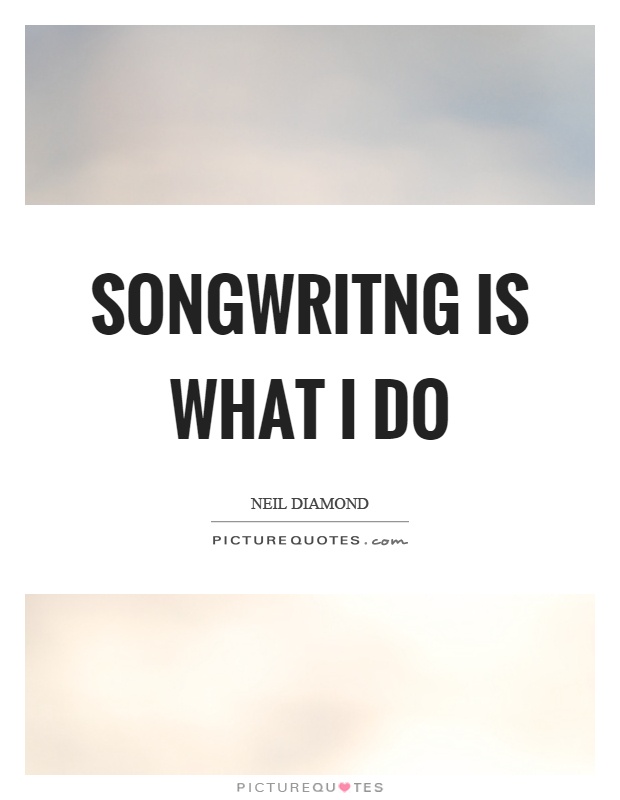 Songwritng is what I do Picture Quote #1
