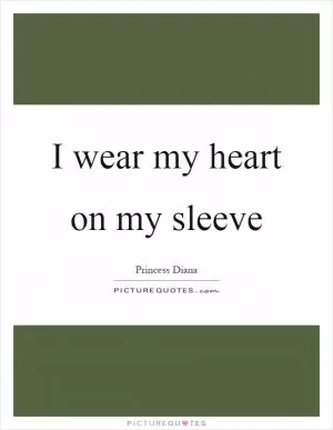 I wear my heart on my sleeve Picture Quote #1