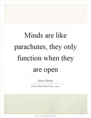 Minds are like parachutes, they only function when they are open Picture Quote #1