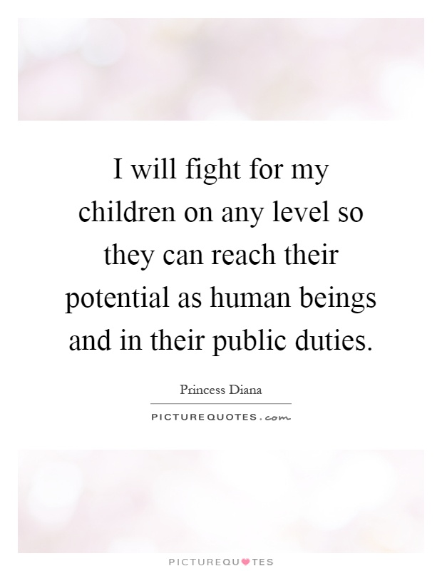 I will fight for my children on any level so they can reach their potential as human beings and in their public duties Picture Quote #1