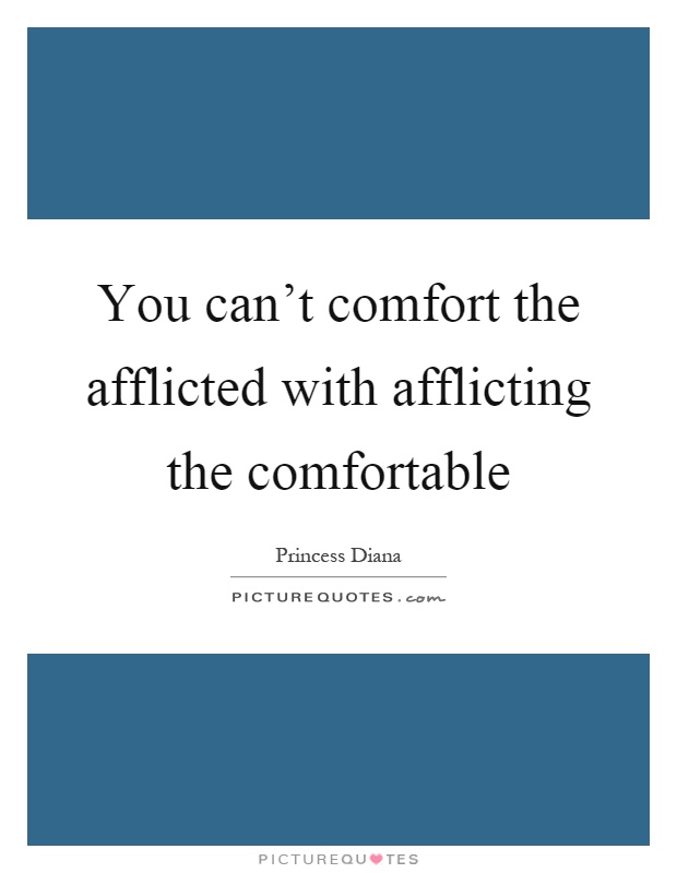 You can't comfort the afflicted with afflicting the comfortable Picture Quote #1
