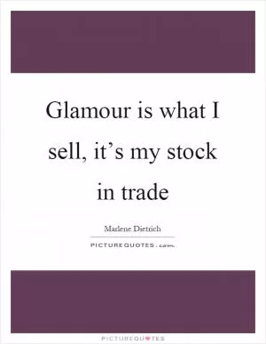 Glamour is what I sell, it’s my stock in trade Picture Quote #1