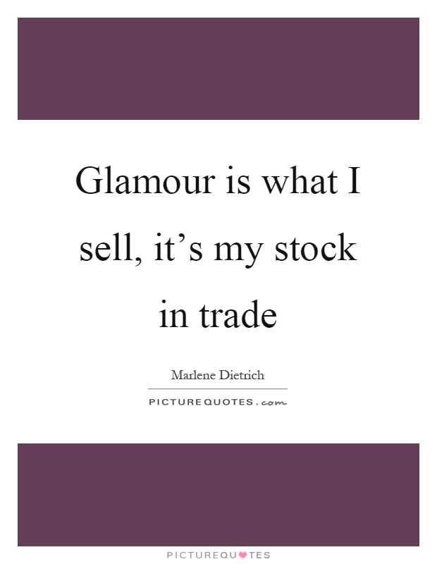 Glamour is what I sell, it's my stock in trade Picture Quote #1