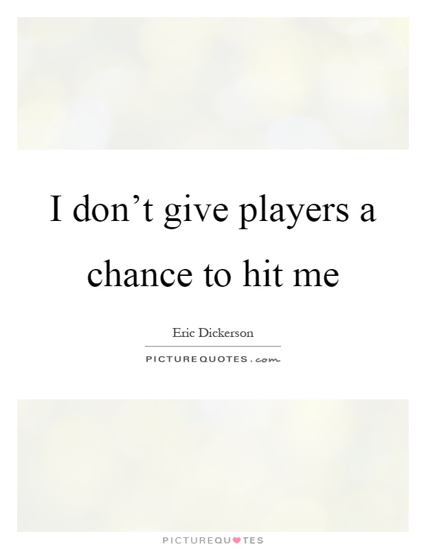 I don't give players a chance to hit me Picture Quote #1