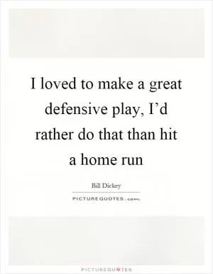 I loved to make a great defensive play, I’d rather do that than hit a home run Picture Quote #1