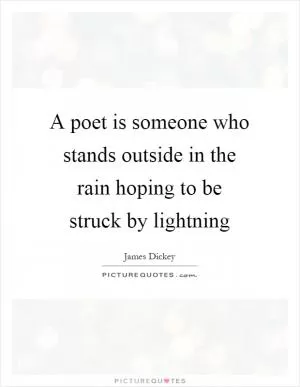 A poet is someone who stands outside in the rain hoping to be struck by lightning Picture Quote #1