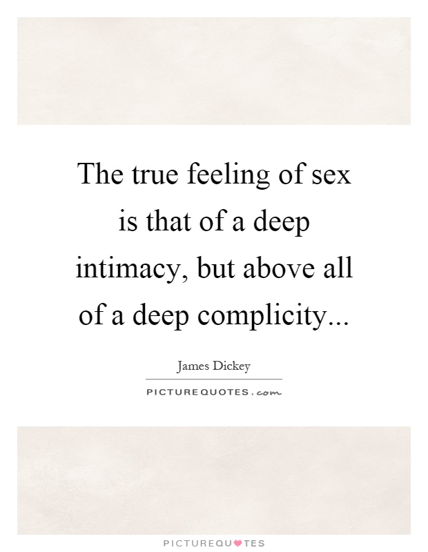 The true feeling of sex is that of a deep intimacy, but above all of a deep complicity Picture Quote #1