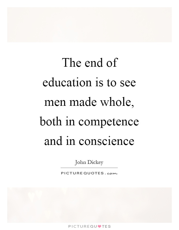 The end of education is to see men made whole, both in competence and in conscience Picture Quote #1