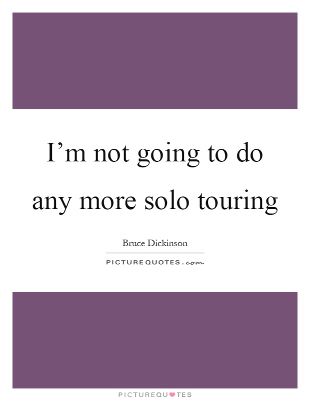 I'm not going to do any more solo touring Picture Quote #1