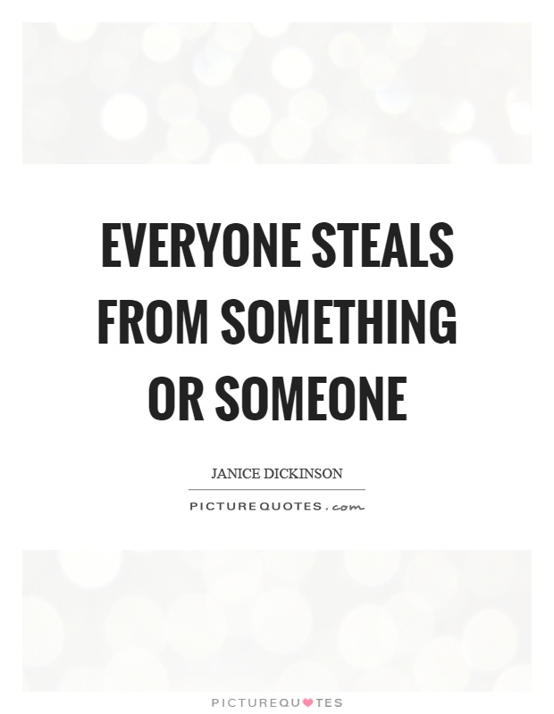 Everyone steals from something or someone Picture Quote #1