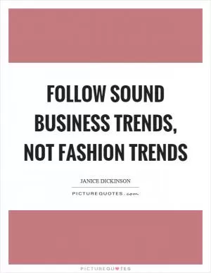Follow sound business trends, not fashion trends Picture Quote #1