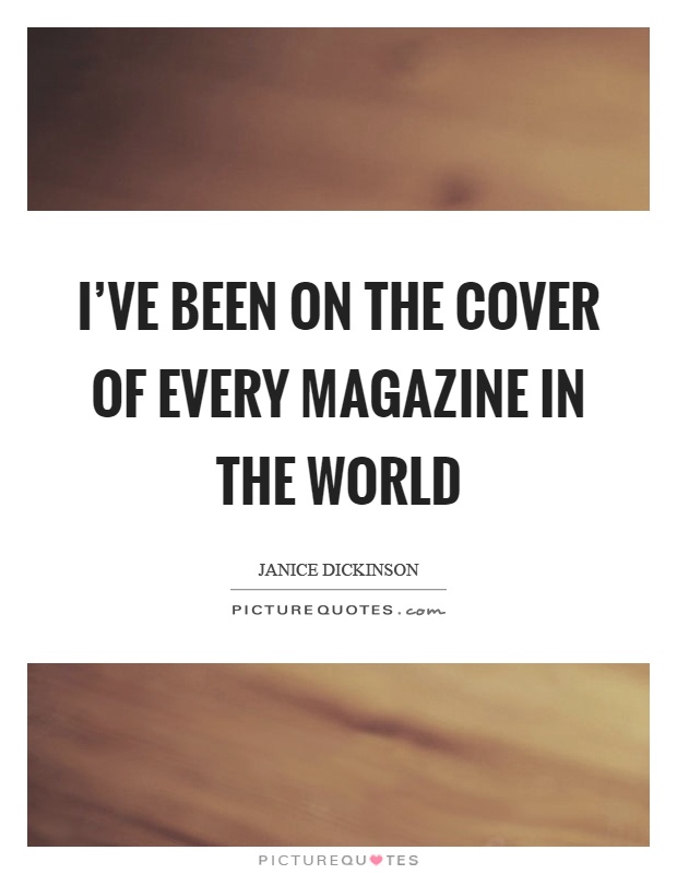 I've been on the cover of every magazine in the world Picture Quote #1