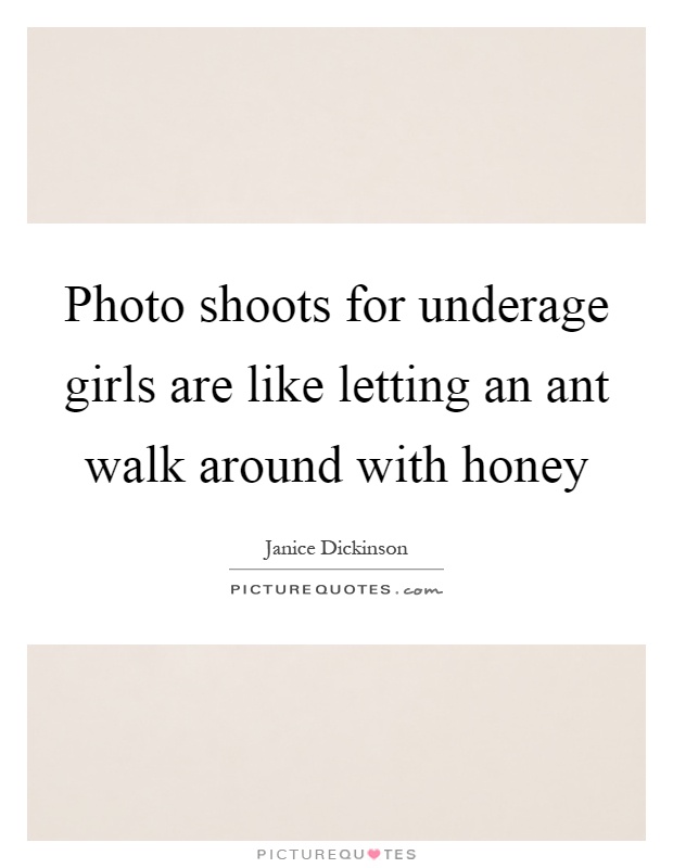 Photo shoots for underage girls are like letting an ant walk around with honey Picture Quote #1