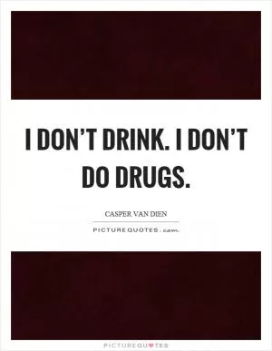 I don’t drink. I don’t do drugs Picture Quote #1