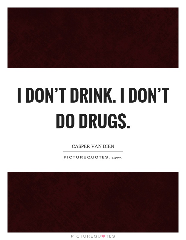 I don't drink. I don't do drugs Picture Quote #1