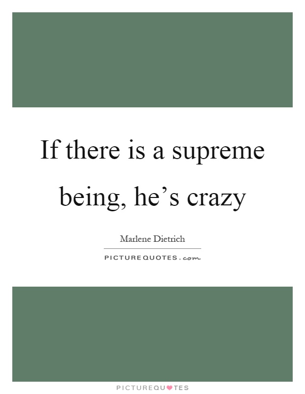 If there is a supreme being, he's crazy Picture Quote #1