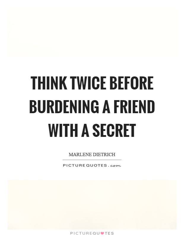 Think twice before burdening a friend with a secret Picture Quote #1
