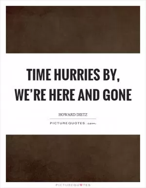 Time hurries by, we’re here and gone Picture Quote #1