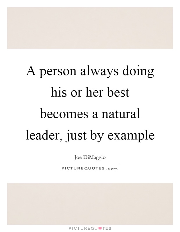 A person always doing his or her best becomes a natural leader, just by example Picture Quote #1