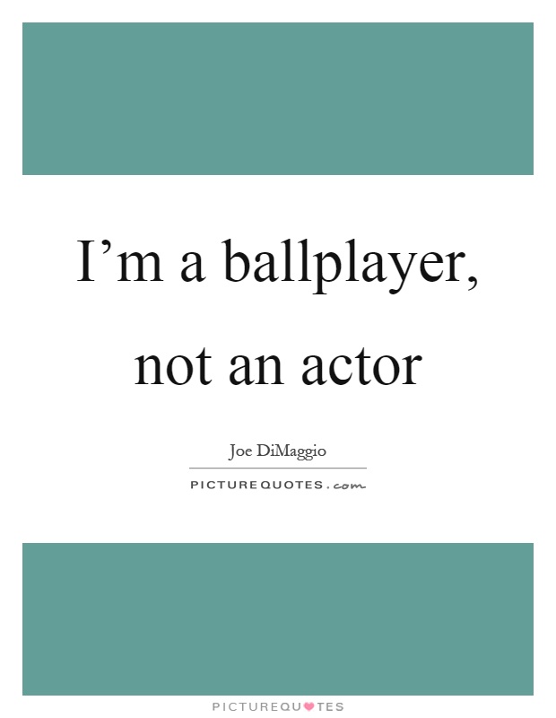 I'm a ballplayer, not an actor Picture Quote #1