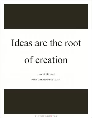 Ideas are the root of creation Picture Quote #1