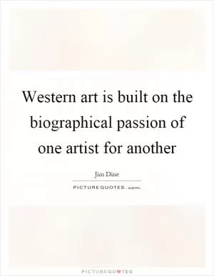 Western art is built on the biographical passion of one artist for another Picture Quote #1