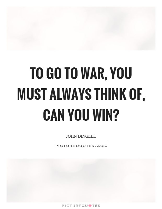 To go to war, you must always think of, can you win? Picture Quote #1