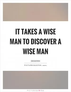 It takes a wise man to discover a wise man Picture Quote #1