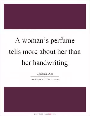 A woman’s perfume tells more about her than her handwriting Picture Quote #1