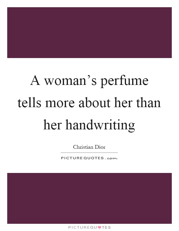 A woman's perfume tells more about her than her handwriting Picture Quote #1