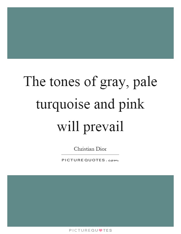 The tones of gray, pale turquoise and pink will prevail Picture Quote #1