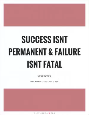 Success isnt permanent and failure isnt fatal Picture Quote #1