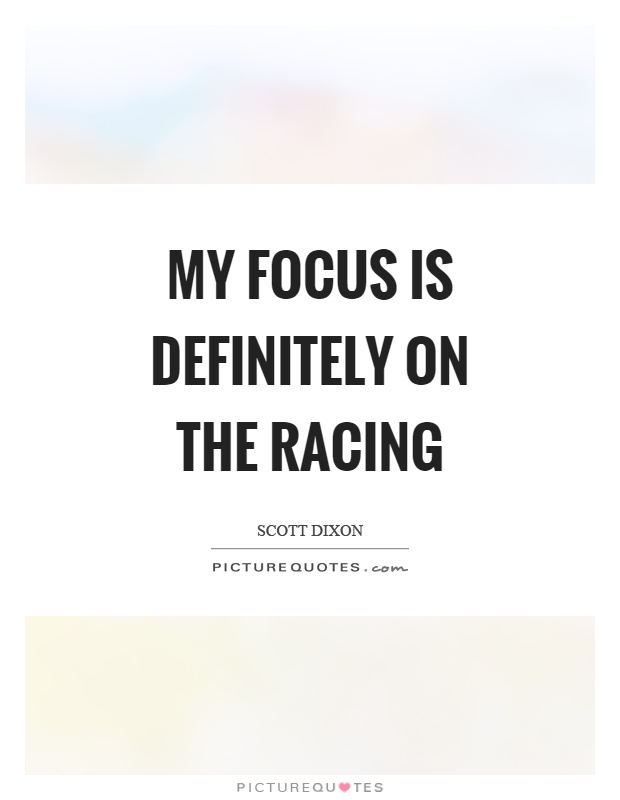 My focus is definitely on the racing Picture Quote #1
