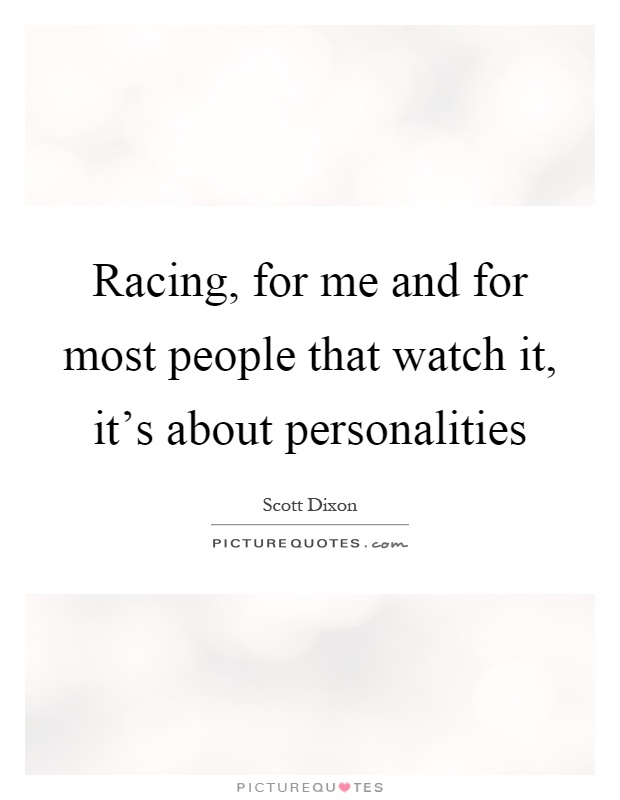 Racing, for me and for most people that watch it, it's about personalities Picture Quote #1