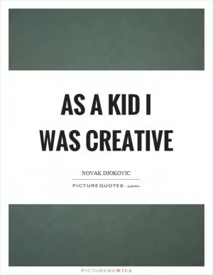 As a kid I was creative Picture Quote #1