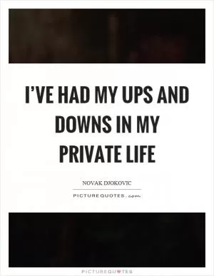 I’ve had my ups and downs in my private life Picture Quote #1