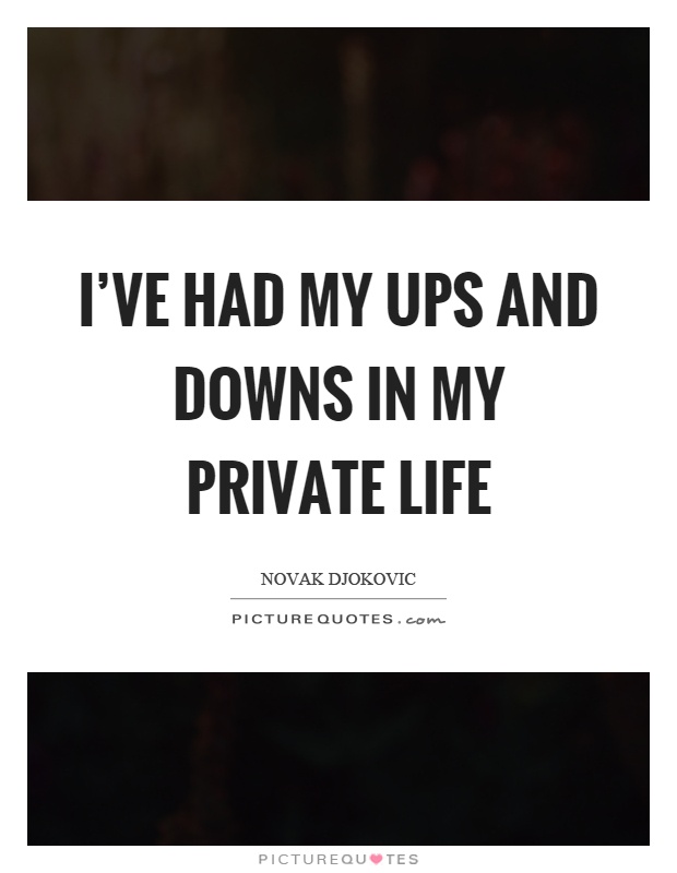 I've had my ups and downs in my private life Picture Quote #1