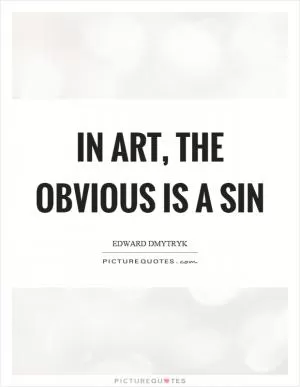 In art, the obvious is a sin Picture Quote #1