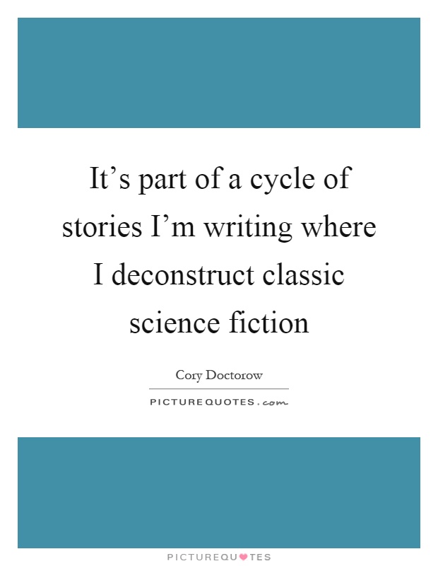 It's part of a cycle of stories I'm writing where I deconstruct classic science fiction Picture Quote #1
