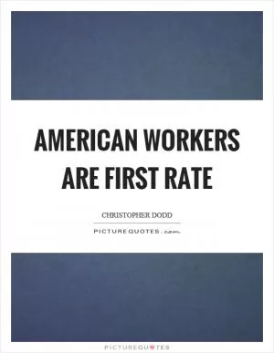 American workers are first rate Picture Quote #1