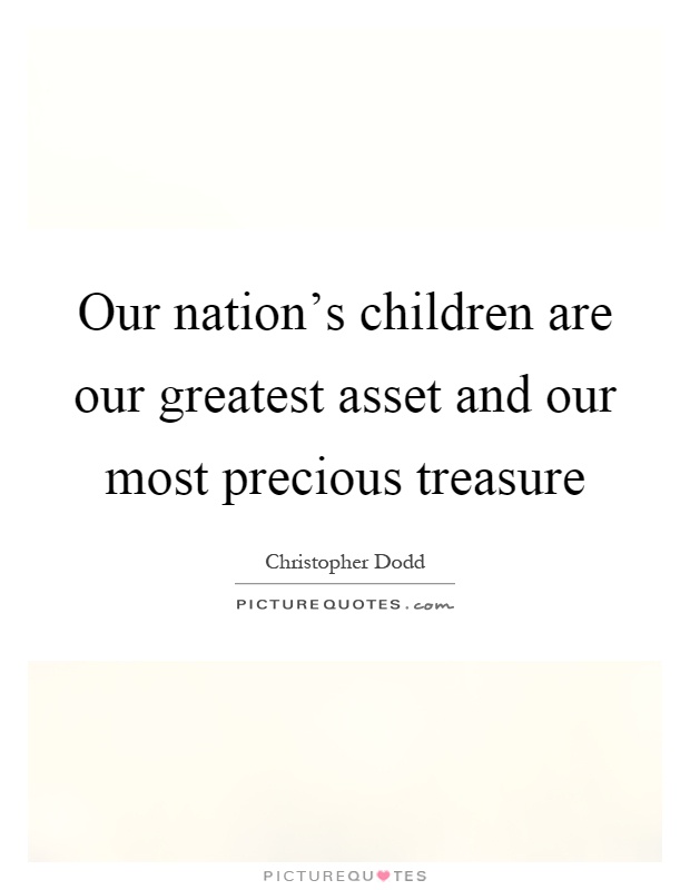 Our nation's children are our greatest asset and our most precious treasure Picture Quote #1