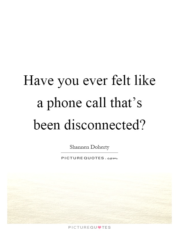 Have you ever felt like a phone call that’s been disconnected? Picture Quote #1