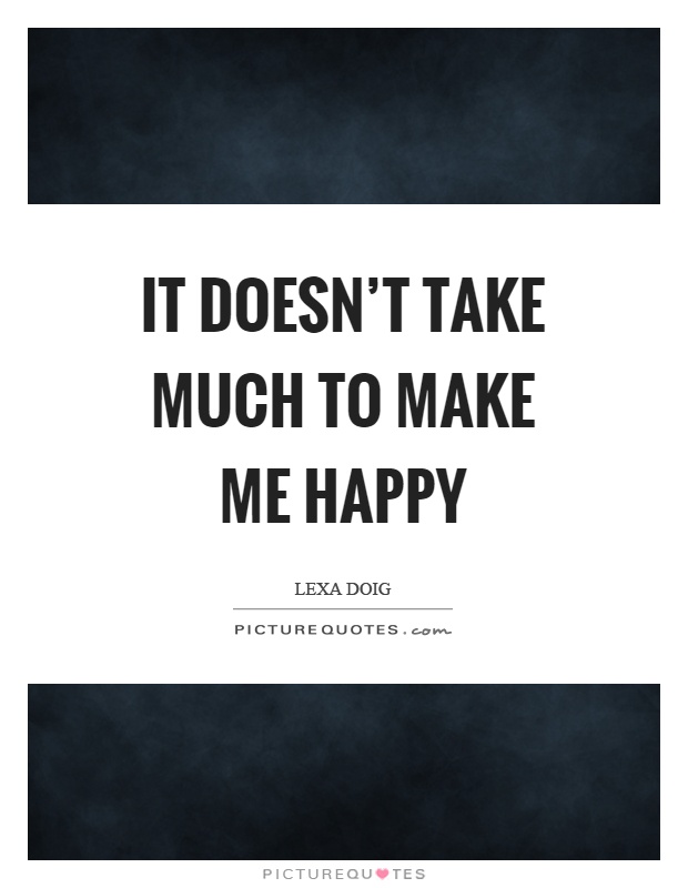 It doesn't take much to make me happy Picture Quote #1