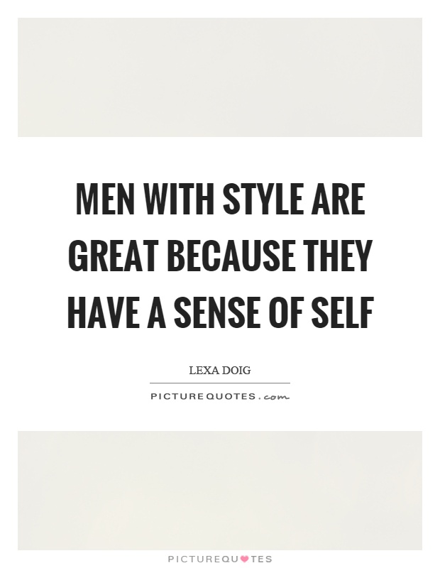 Men with style are great because they have a sense of self Picture Quote #1