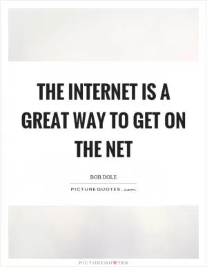 The internet is a great way to get on the net Picture Quote #1