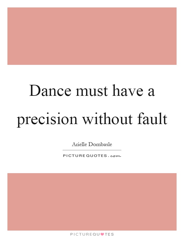 Dance must have a precision without fault Picture Quote #1