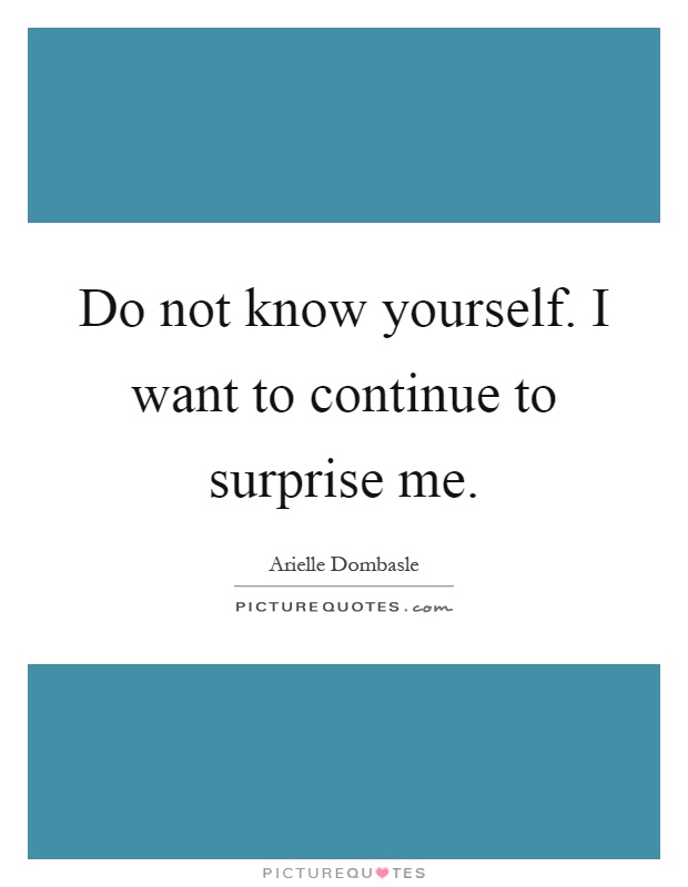 Do not know yourself. I want to continue to surprise me Picture Quote #1
