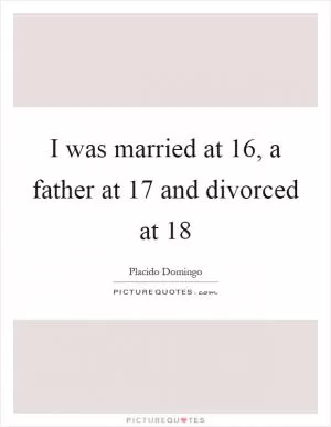 I was married at 16, a father at 17 and divorced at 18 Picture Quote #1